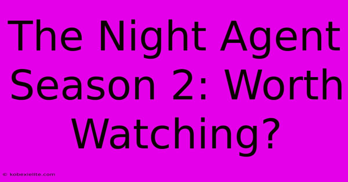 The Night Agent Season 2: Worth Watching?