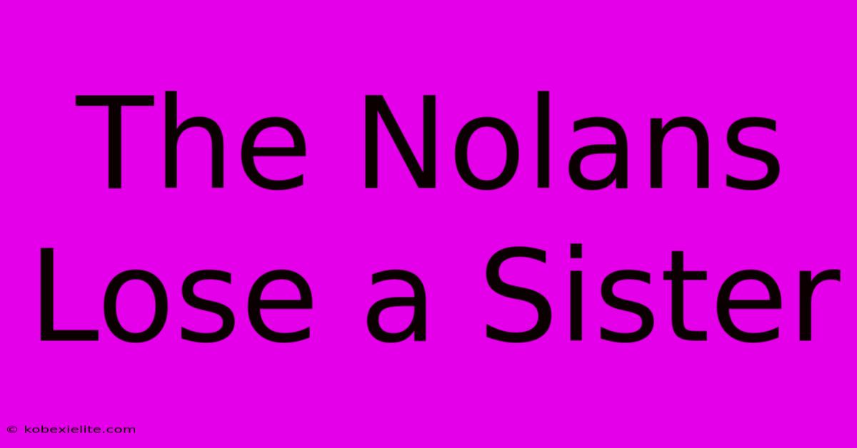 The Nolans Lose A Sister