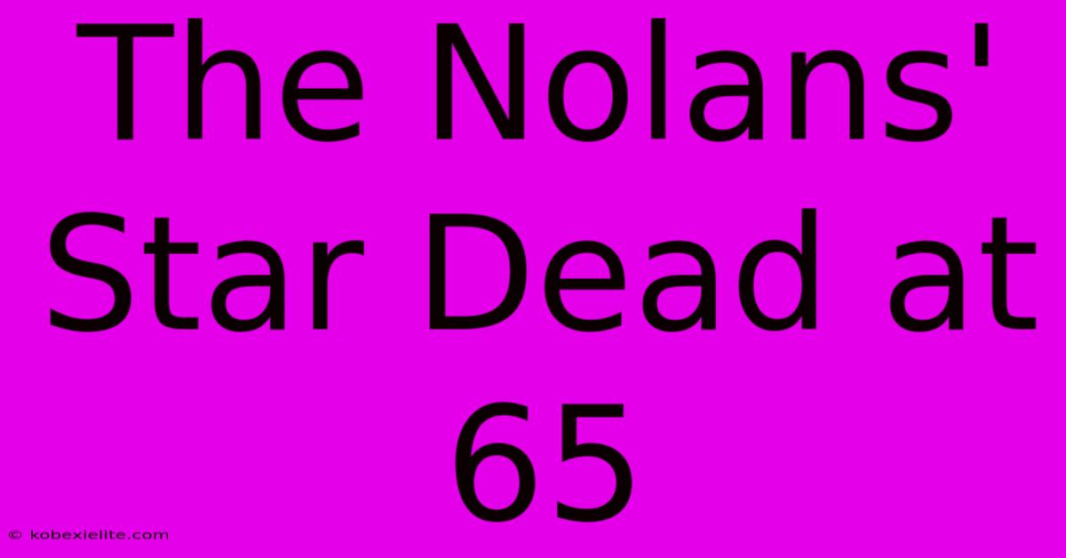 The Nolans' Star Dead At 65