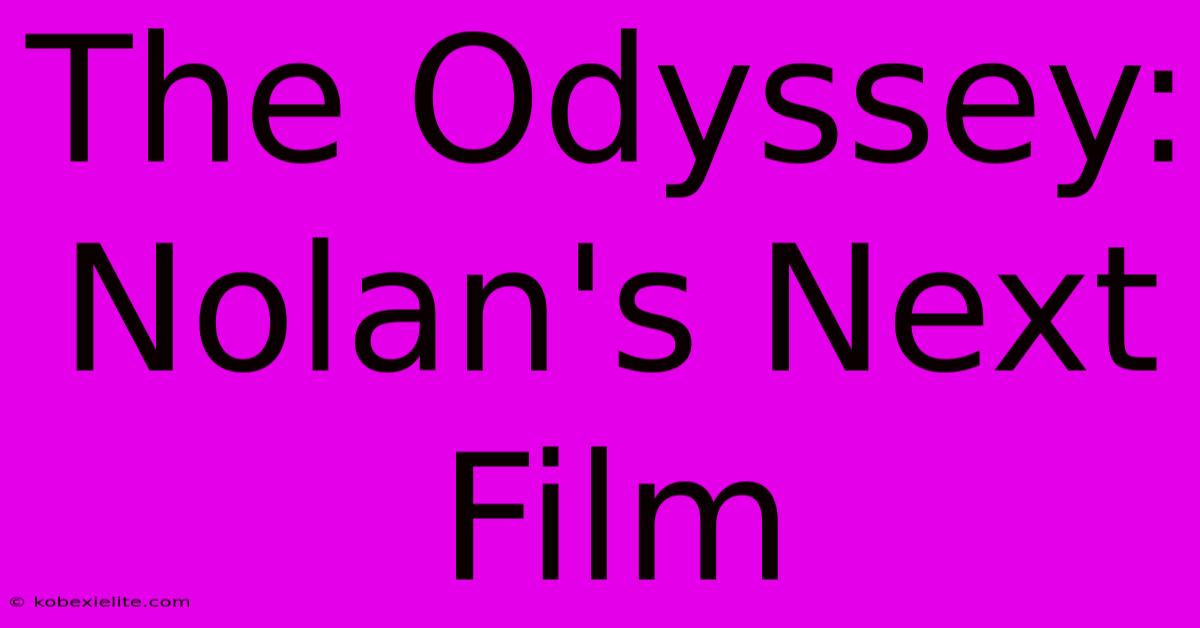 The Odyssey: Nolan's Next Film