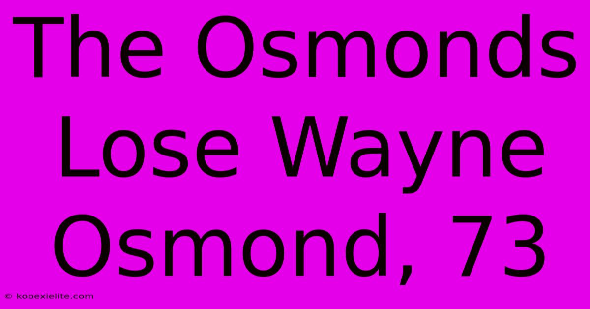 The Osmonds Lose Wayne Osmond, 73