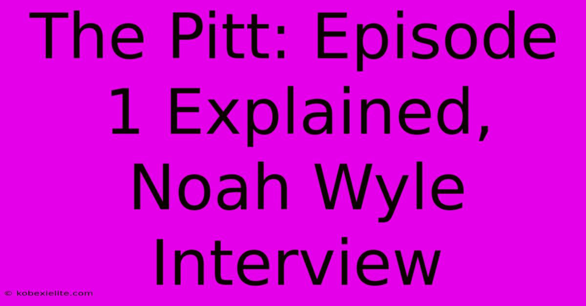 The Pitt: Episode 1 Explained, Noah Wyle Interview