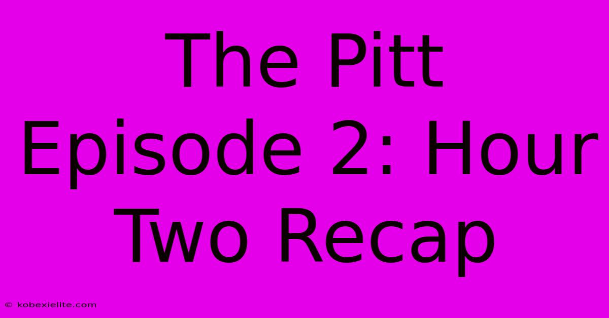 The Pitt Episode 2: Hour Two Recap