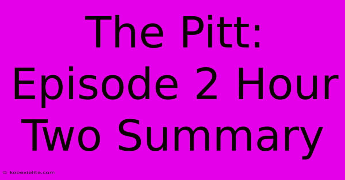 The Pitt: Episode 2 Hour Two Summary