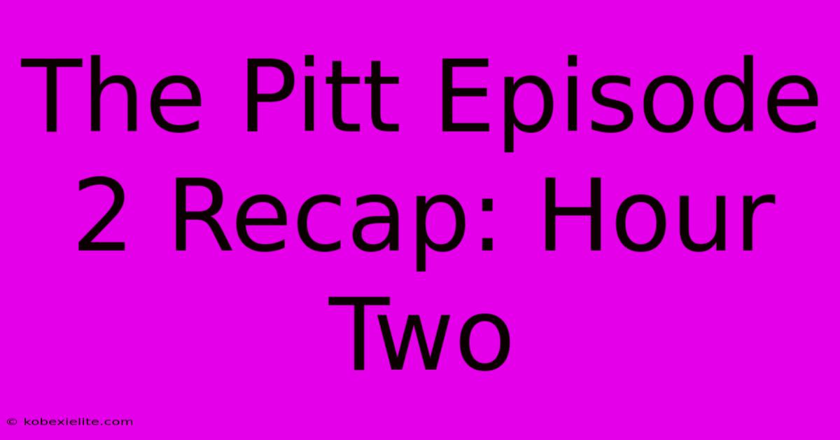 The Pitt Episode 2 Recap: Hour Two