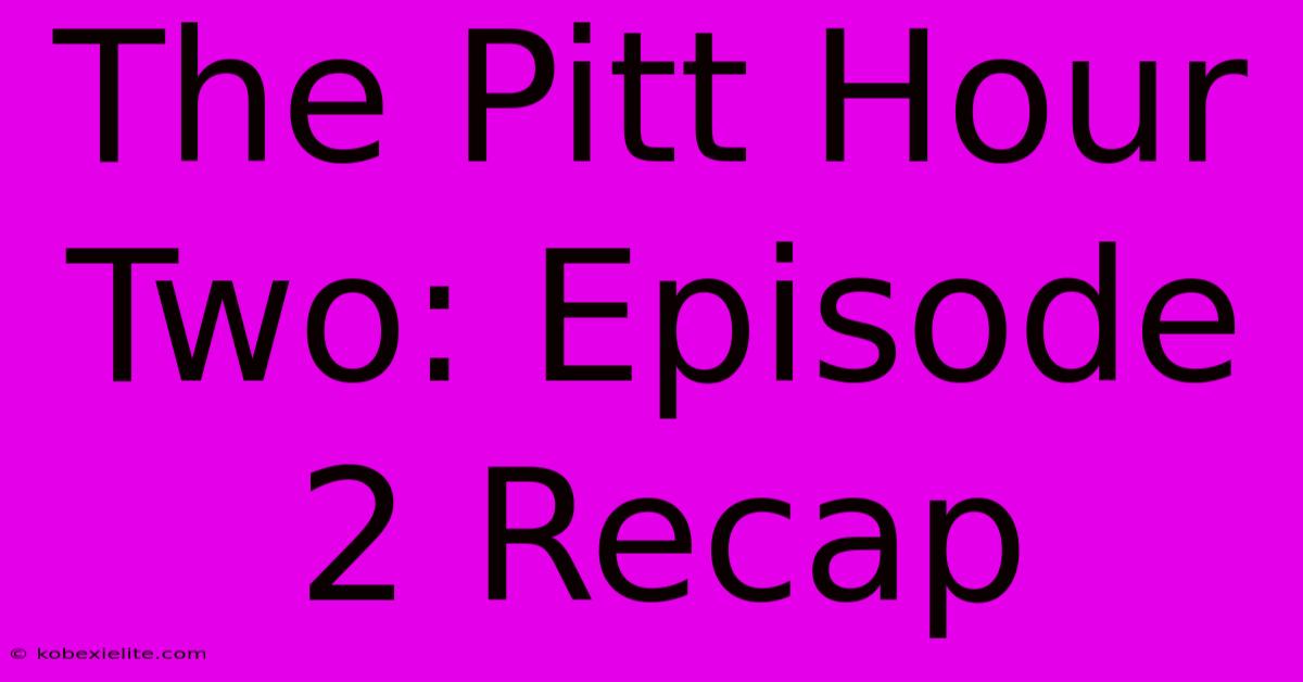 The Pitt Hour Two: Episode 2 Recap