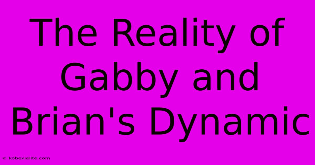 The Reality Of Gabby And Brian's Dynamic