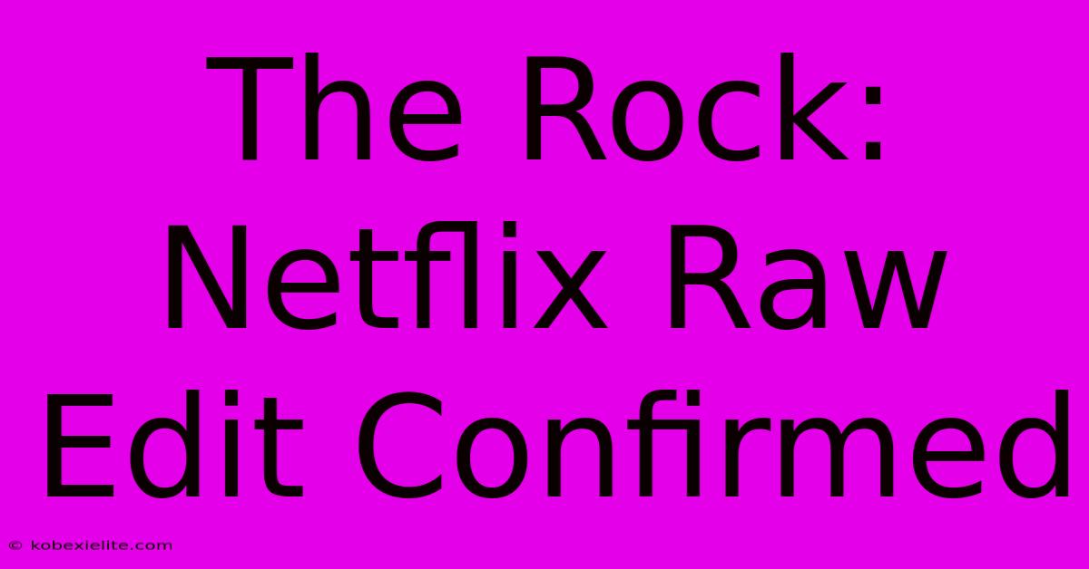 The Rock: Netflix Raw Edit Confirmed