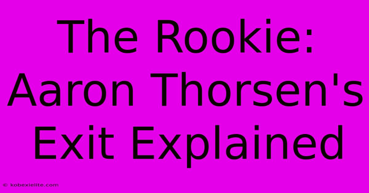 The Rookie: Aaron Thorsen's Exit Explained