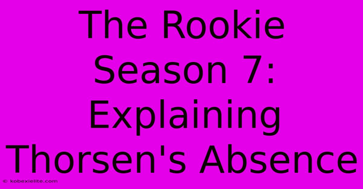 The Rookie Season 7: Explaining Thorsen's Absence