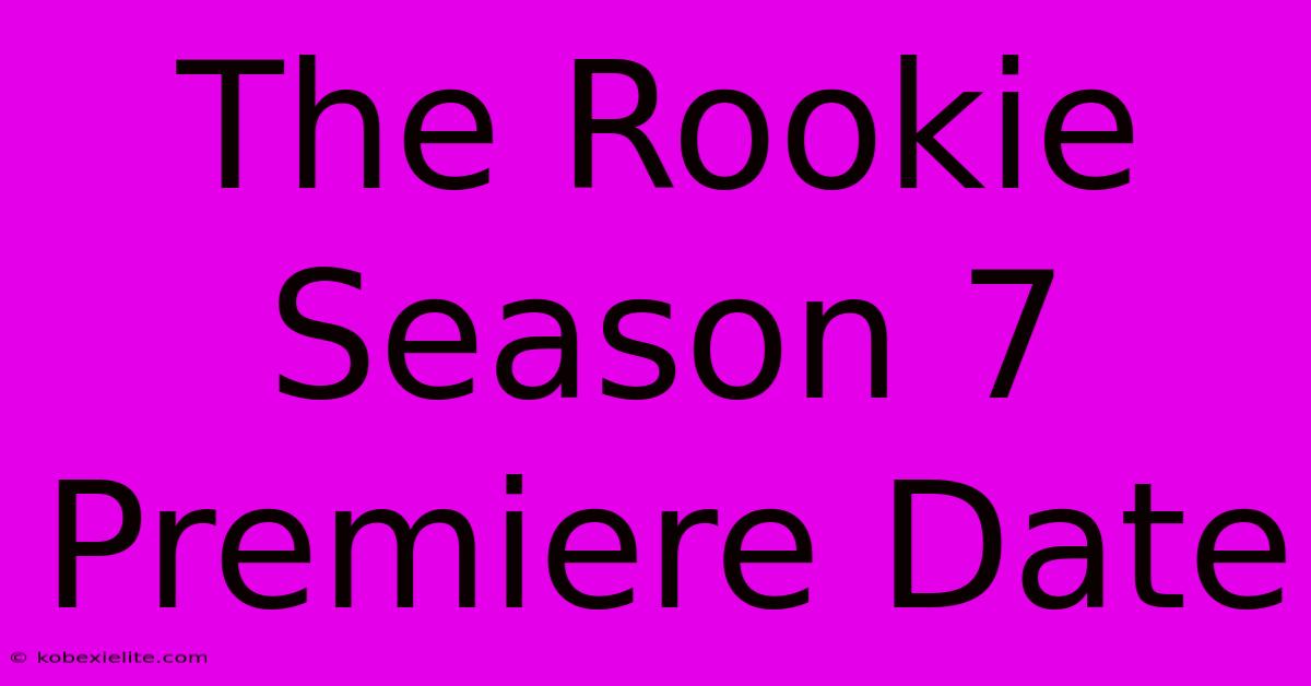 The Rookie Season 7 Premiere Date