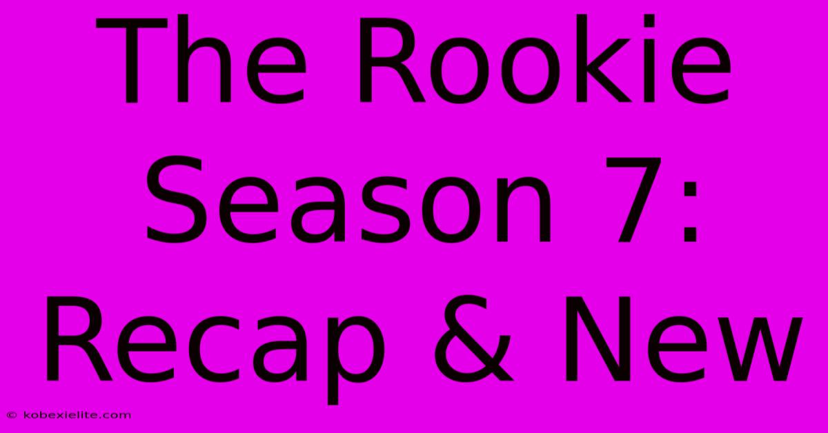 The Rookie Season 7: Recap & New