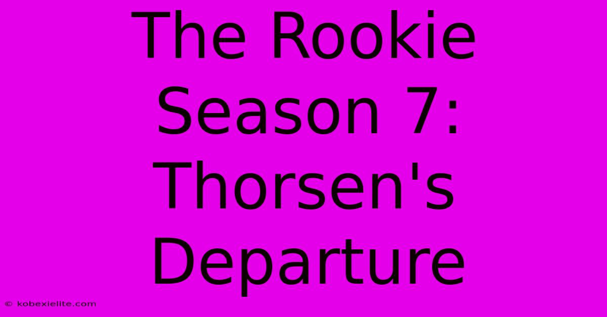 The Rookie Season 7: Thorsen's Departure