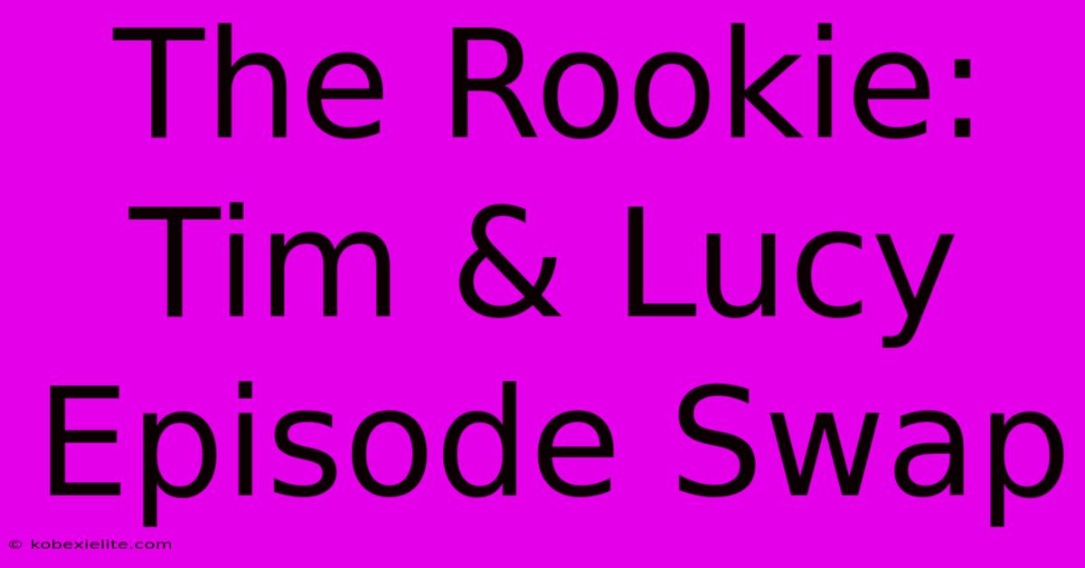 The Rookie: Tim & Lucy Episode Swap