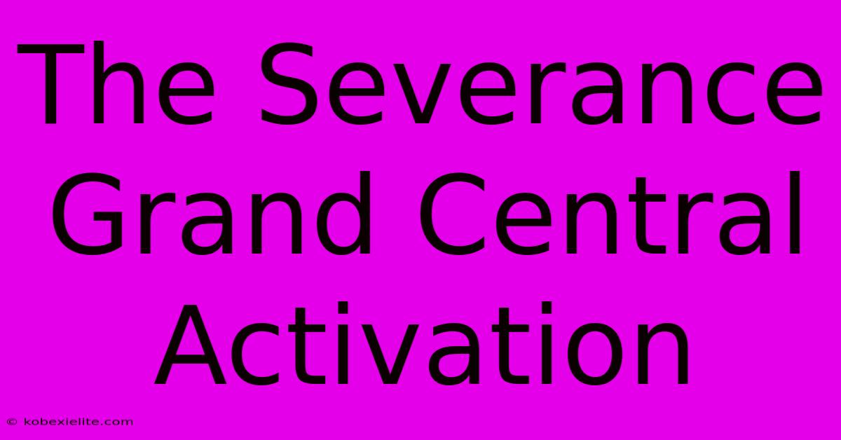 The Severance Grand Central Activation