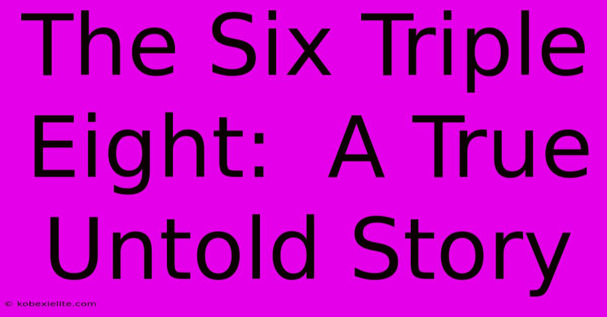 The Six Triple Eight:  A True Untold Story