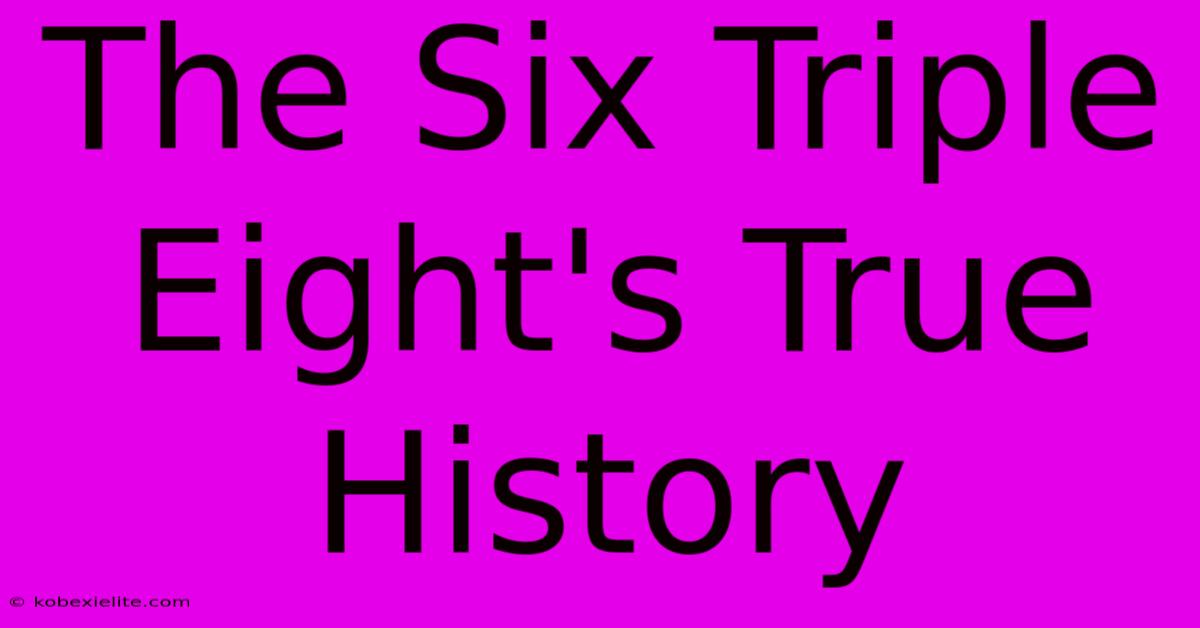 The Six Triple Eight's True History