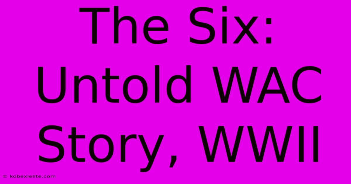 The Six: Untold WAC Story, WWII