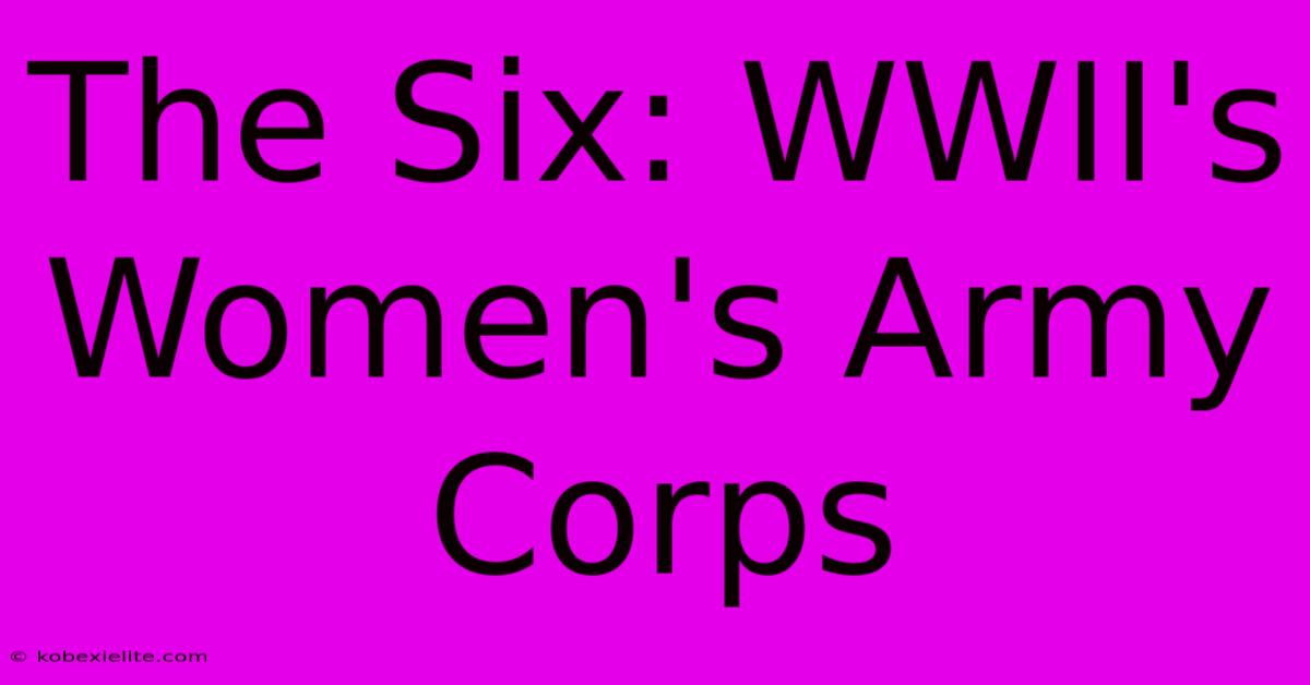 The Six: WWII's Women's Army Corps