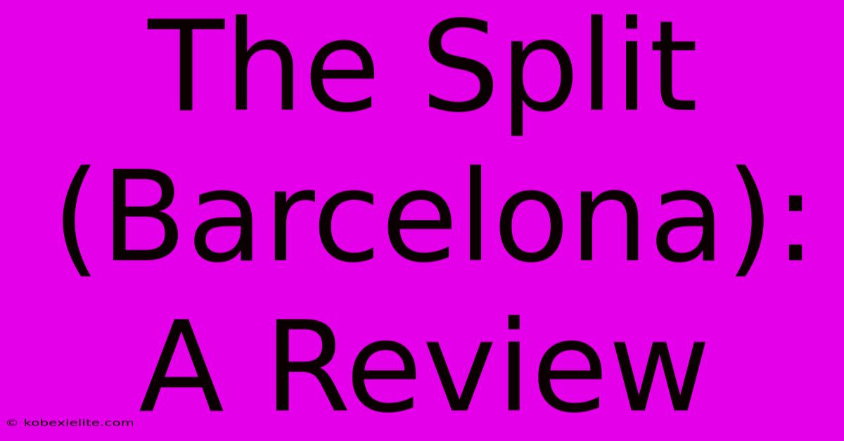 The Split (Barcelona): A Review