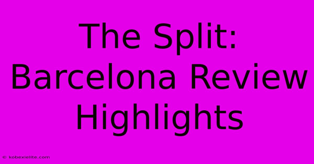 The Split: Barcelona Review Highlights