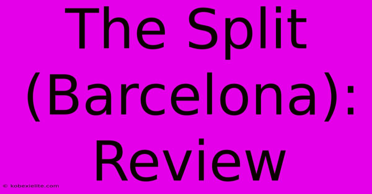 The Split (Barcelona): Review