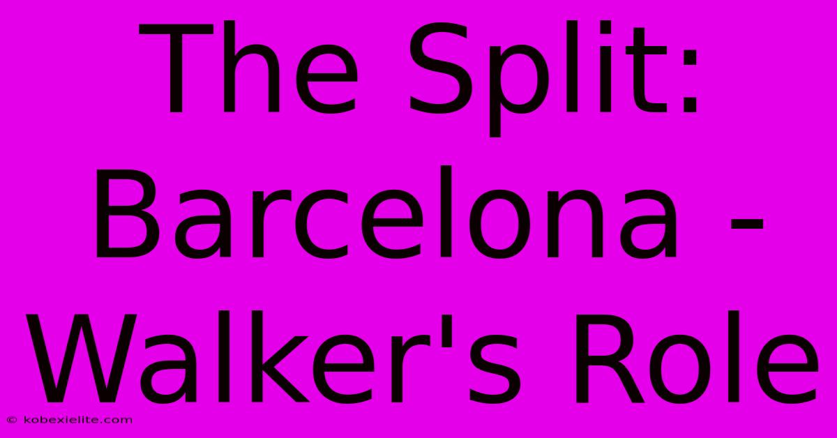 The Split:  Barcelona -  Walker's Role