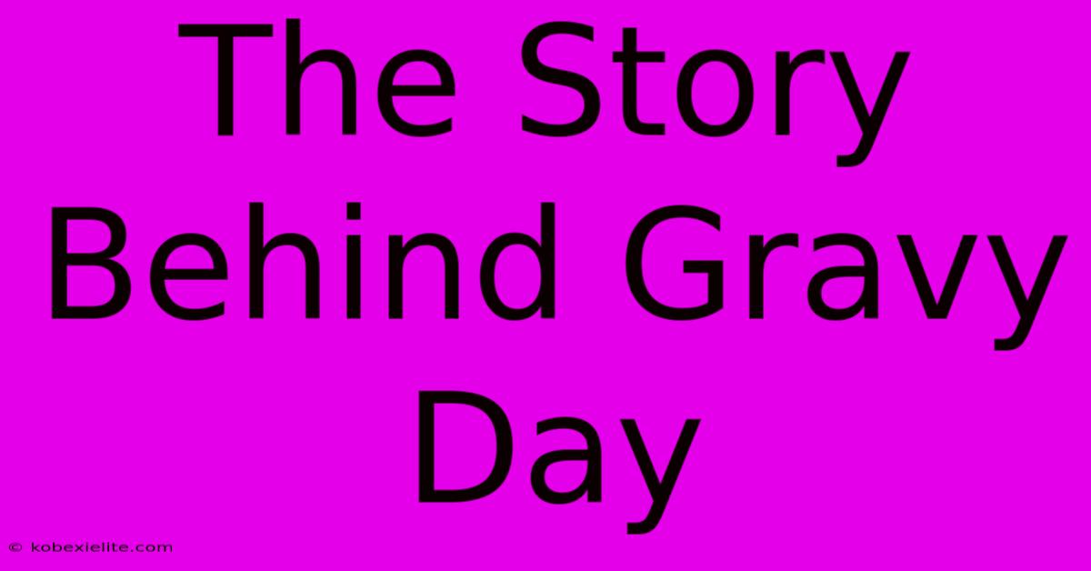 The Story Behind Gravy Day