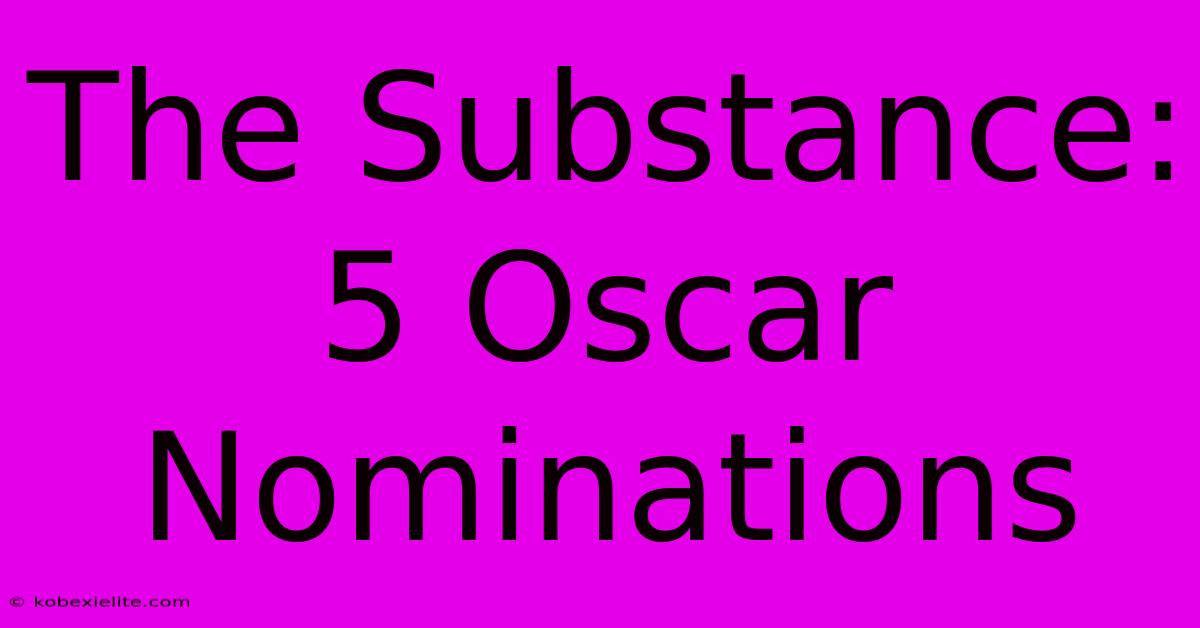 The Substance: 5 Oscar Nominations