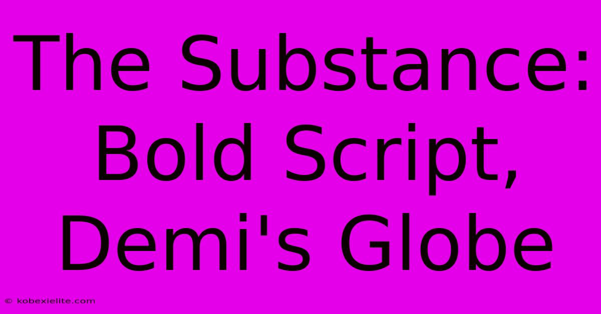 The Substance: Bold Script, Demi's Globe