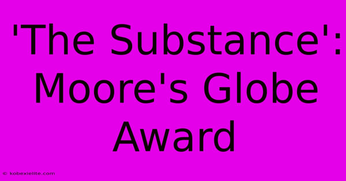 'The Substance': Moore's Globe Award