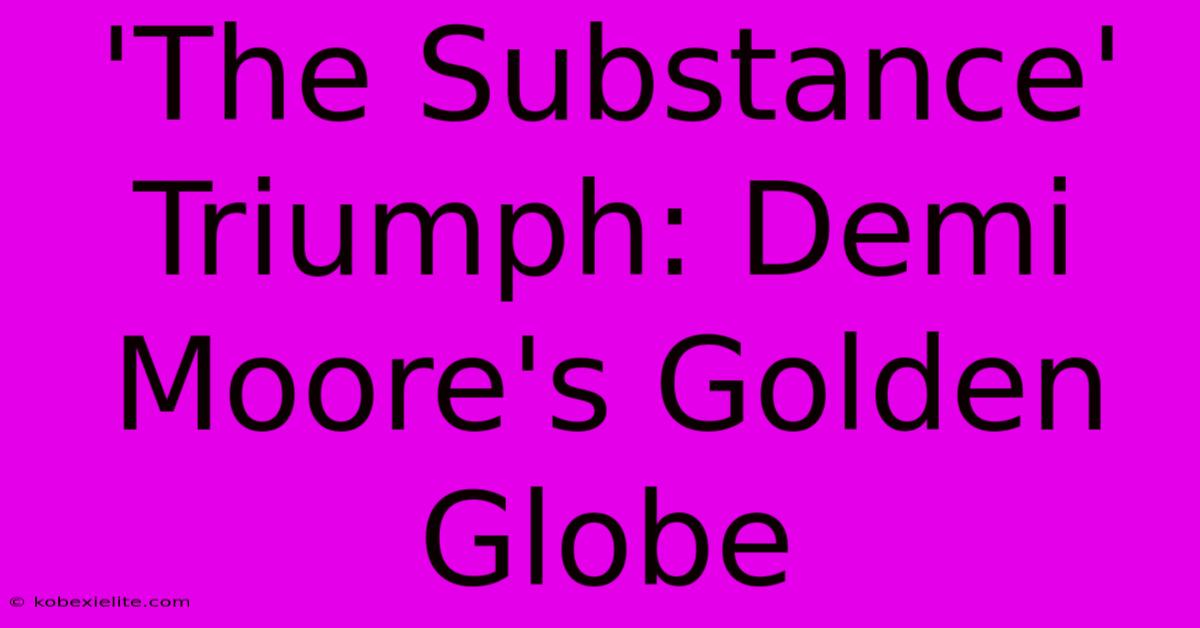 'The Substance' Triumph: Demi Moore's Golden Globe