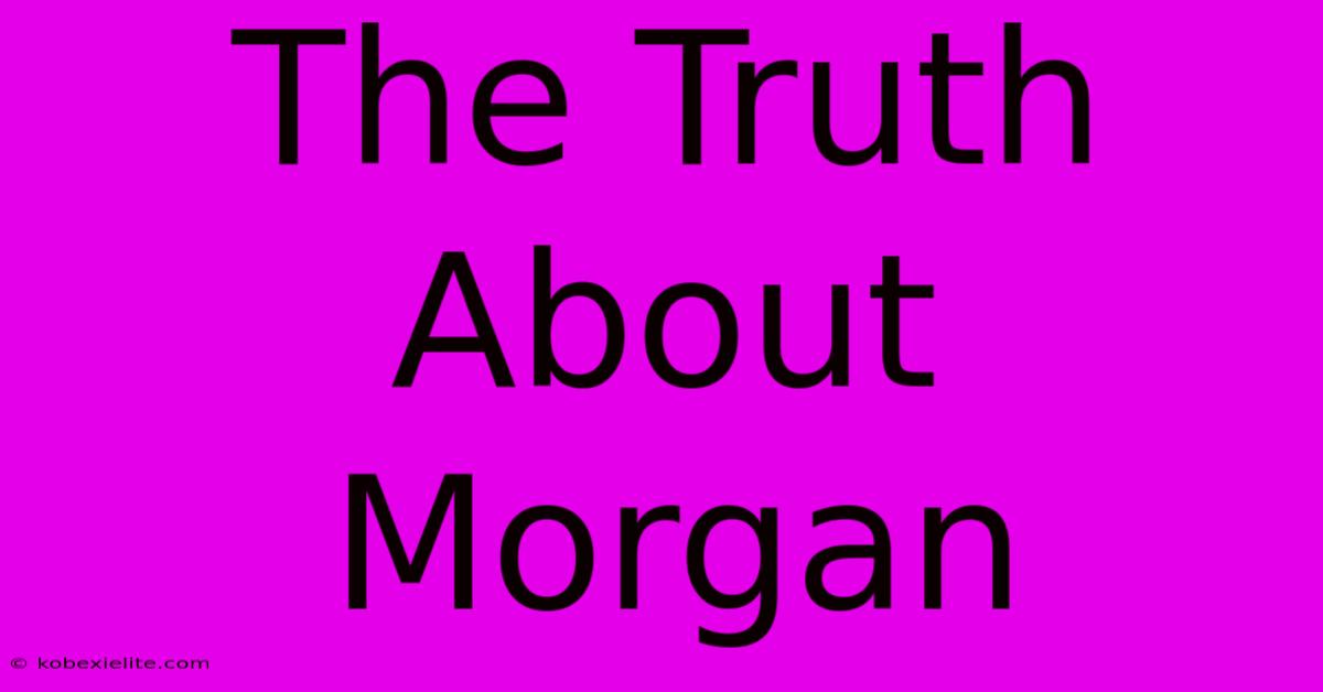 The Truth About Morgan