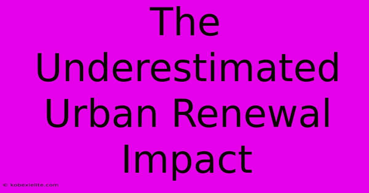 The Underestimated Urban Renewal Impact