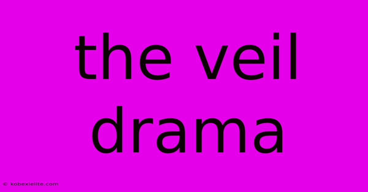 The Veil Drama