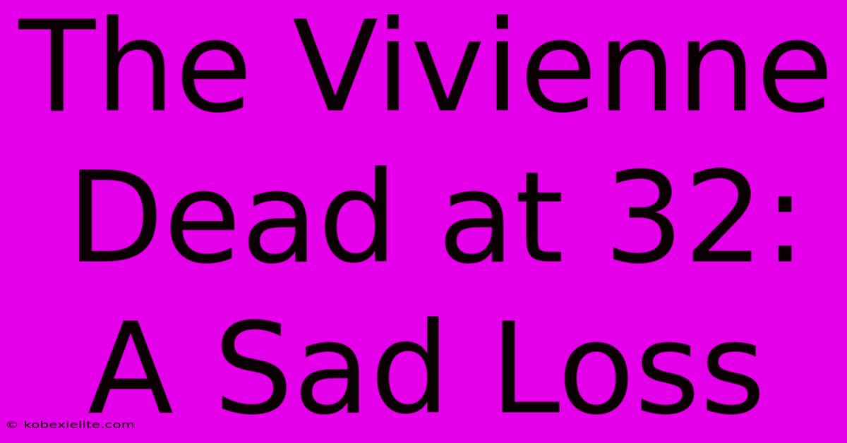 The Vivienne Dead At 32: A Sad Loss