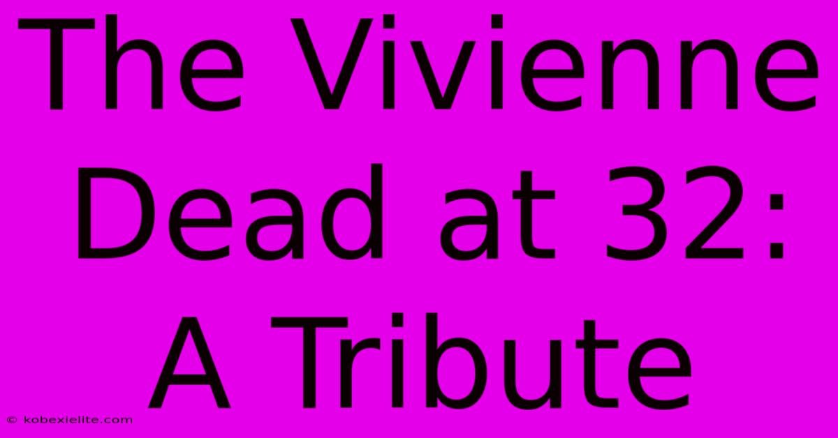 The Vivienne Dead At 32: A Tribute