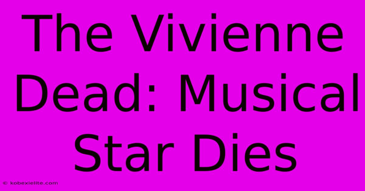 The Vivienne Dead: Musical Star Dies