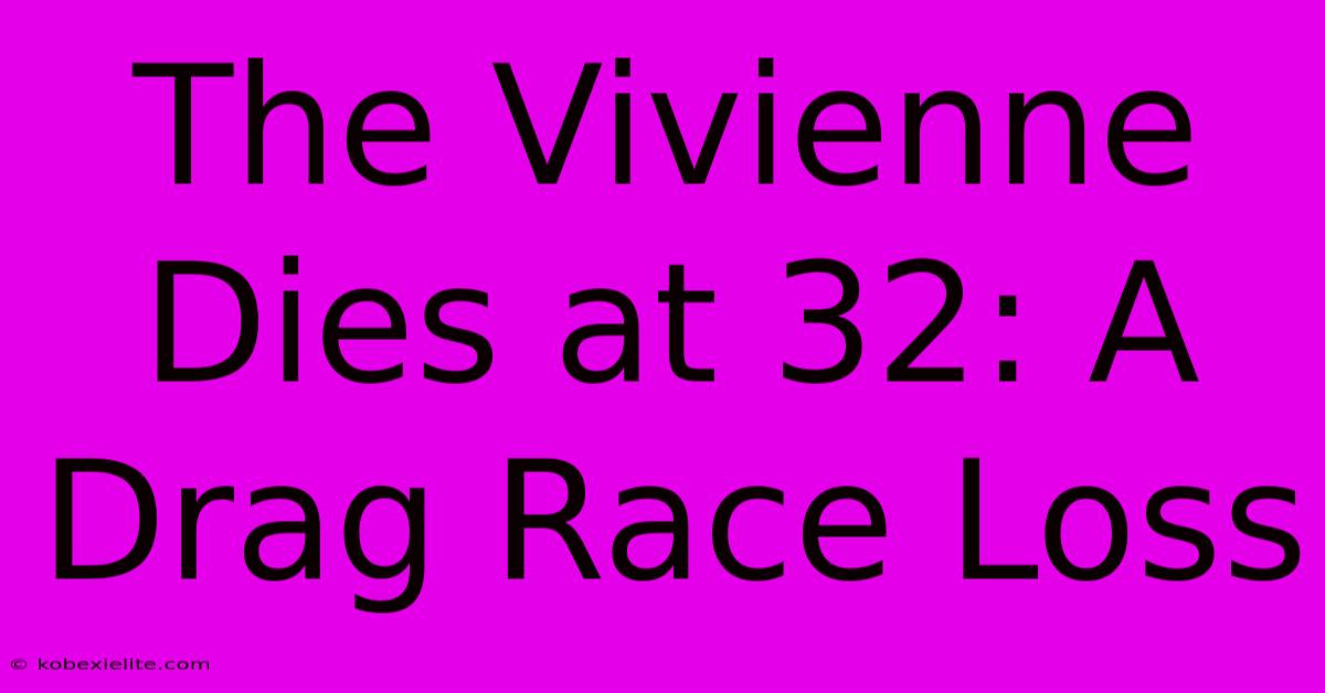 The Vivienne Dies At 32: A Drag Race Loss