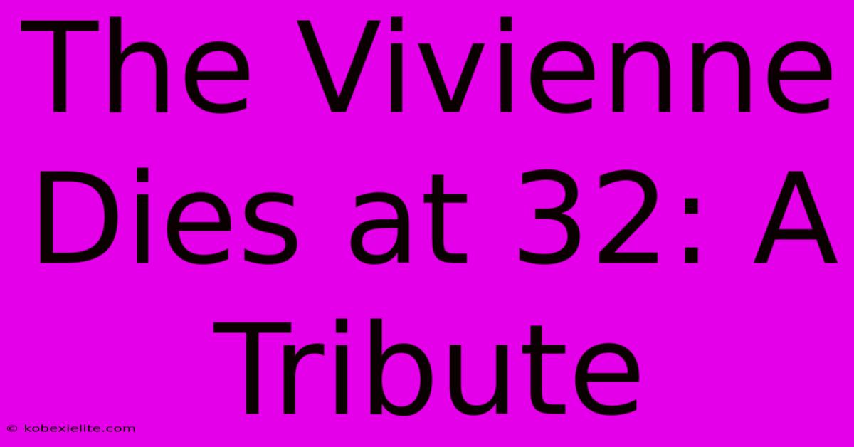 The Vivienne Dies At 32: A Tribute