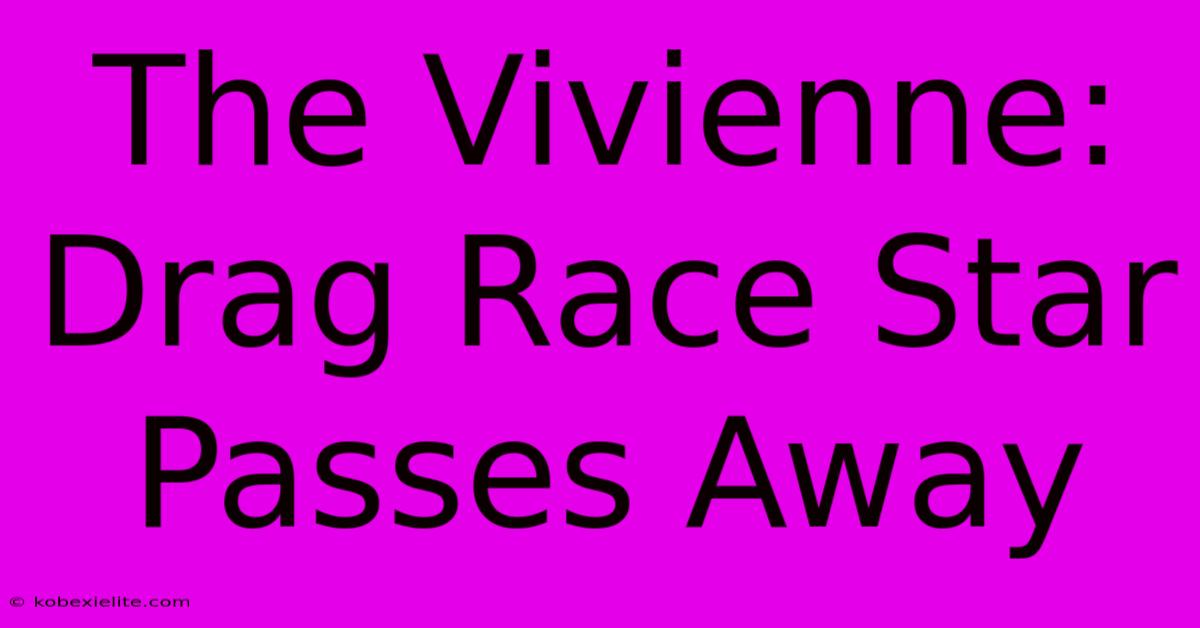 The Vivienne: Drag Race Star Passes Away