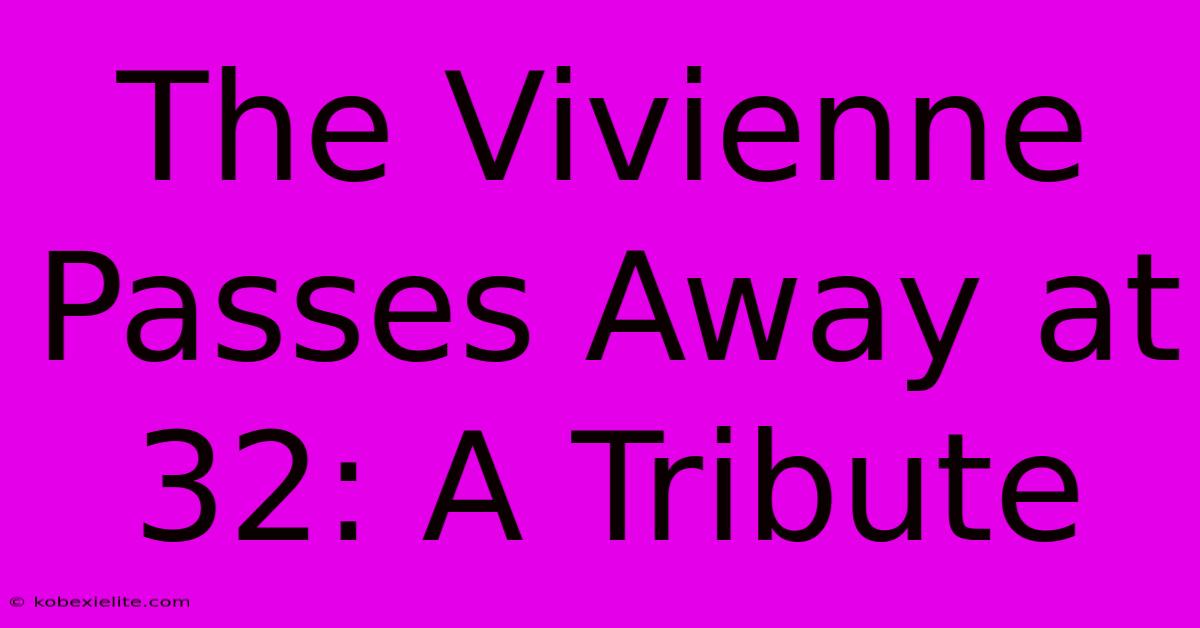 The Vivienne Passes Away At 32: A Tribute