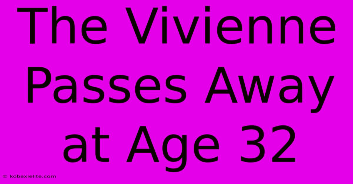 The Vivienne Passes Away At Age 32