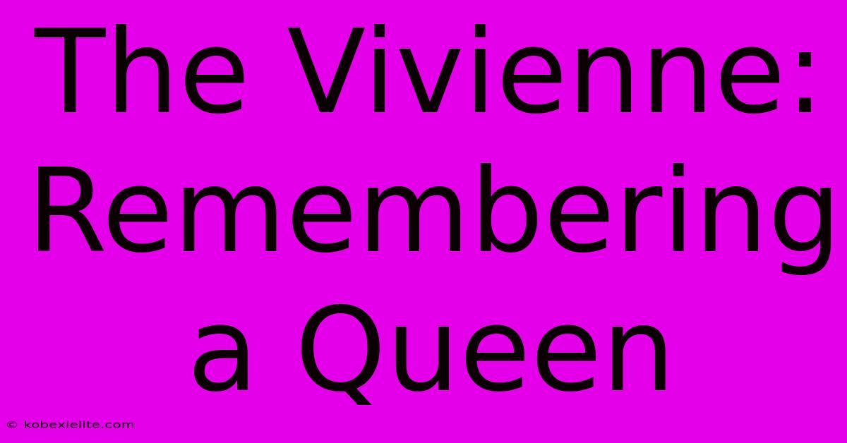 The Vivienne: Remembering A Queen