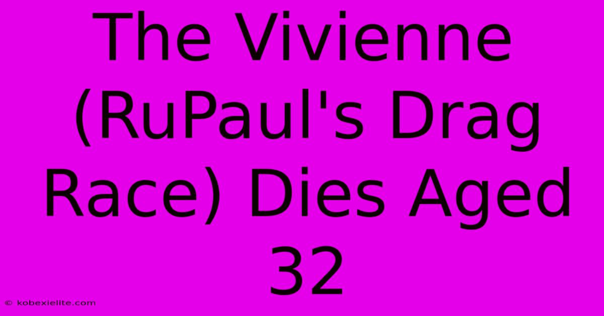 The Vivienne (RuPaul's Drag Race) Dies Aged 32