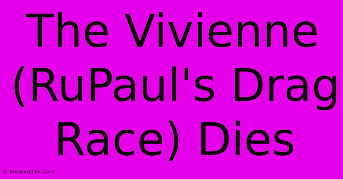 The Vivienne (RuPaul's Drag Race) Dies