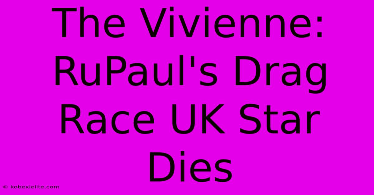 The Vivienne: RuPaul's Drag Race UK Star Dies