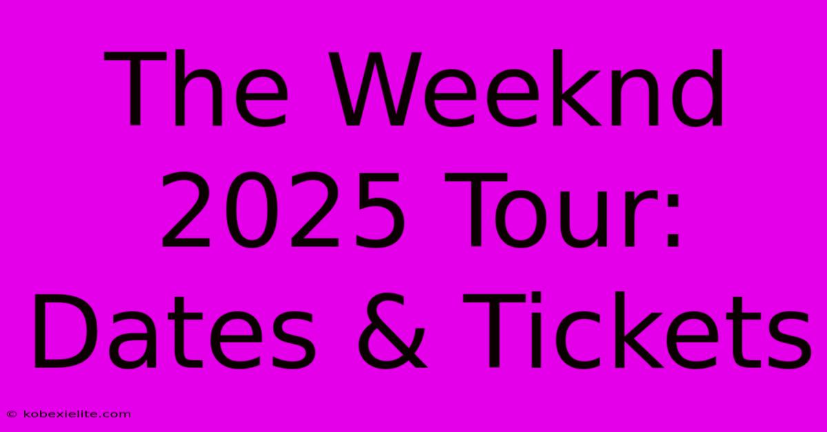 The Weeknd 2025 Tour: Dates & Tickets