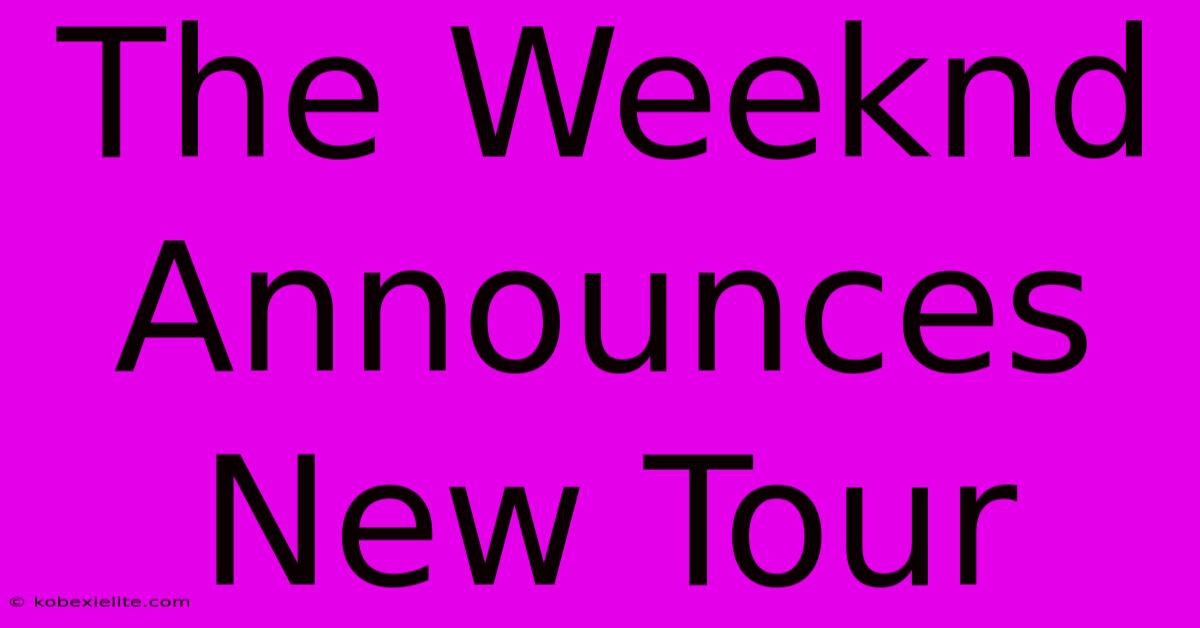 The Weeknd Announces New Tour