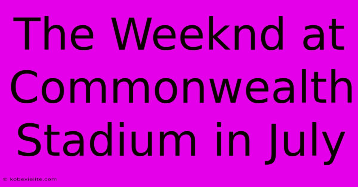 The Weeknd At Commonwealth Stadium In July